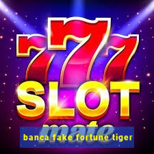 banca fake fortune tiger